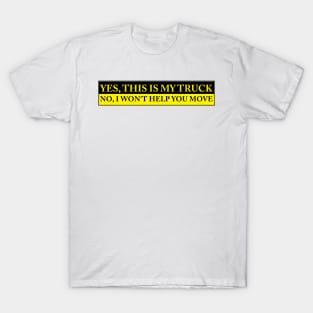 YES THIS IS MY TRUCK NO I WONT HELP YOU MOVE T-Shirt